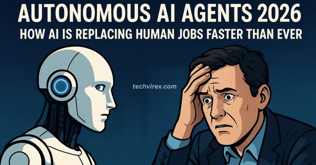 Autonomous AI Agents 2026: How AI Is Replacing Human Jobs Faster Than Ever autonomous aiagents 2026