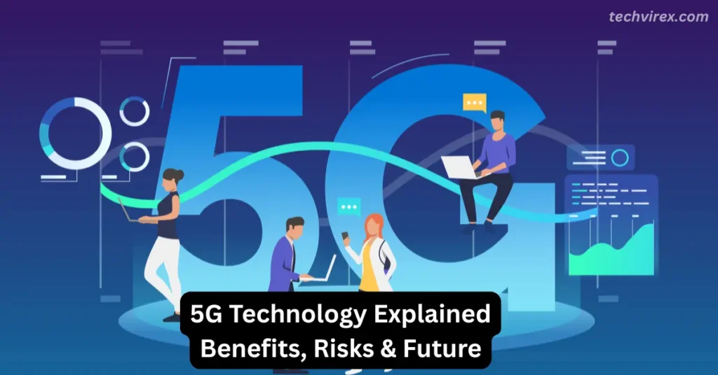 5G Technology Explained: Benefits, Risks & Future 5g technology explained