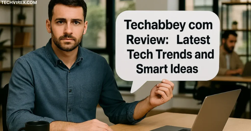 Techabbey com Review – Latest Tech Trends and Smart Ideas techabbey com review