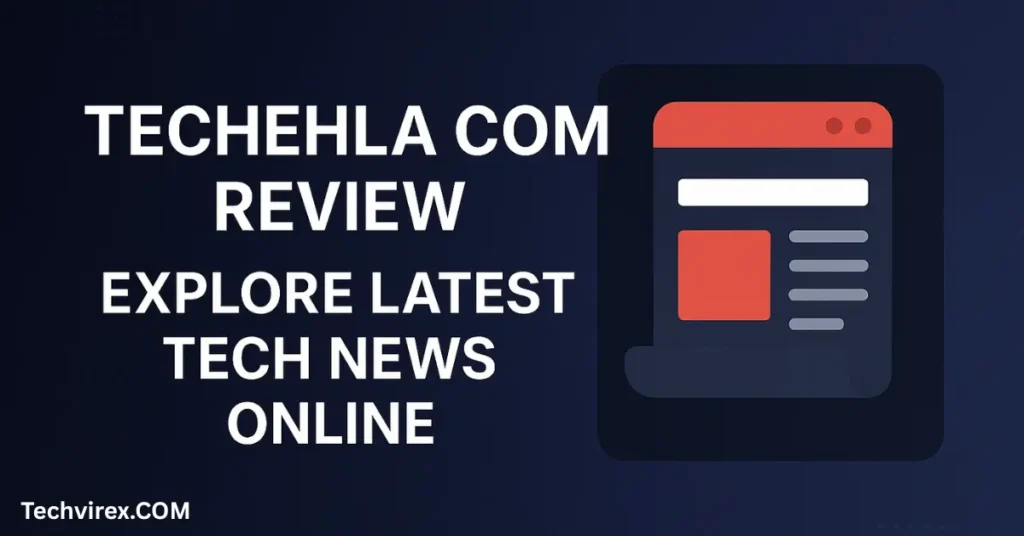 Techehla com Review – Explore Latest Tech News Online the techehla com review explore latest tech news online